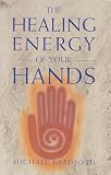 Bradford, Michael: The Healing Energy of Your Hands