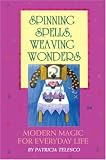 Telesco, Patricia: Spinning Spells, Weaving Wonders : Modern Magic for Everyday Life Telesco, Patricia: Spinning Spells, Weaving Wonders : Modern Magic for Everyday Life