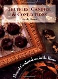 Bloom, Carole: Truffles, Candies, & Confections: Elegant Candymaking in the Home Bloom, Carole: Truffles, Candies, & Confections: Elegant Candymaking in the Home