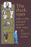 Jezer, Marty: The Dark Ages: Life in the U.S. 1945-1960