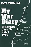 Yermiya, Dov: My War Diary: Lebanon, June 5-July 1, 1982