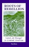 Barry, Tom: Roots of Rebellion: Land and Hunger in Central America Barry, Tom: Roots of Rebellion: Land and Hunger in Central America