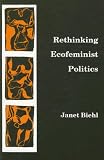 Biehl, Janet: Rethinking Ecofeminist Politics