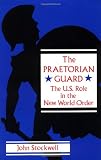 Stockwell, John: The Praetorian Guard: The Us Role in the New World Order