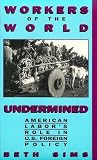 Sims, Beth: Workers of the World Undermined: American Labor's Role in U.S. Foreign Policy