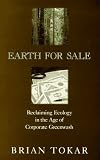 Tokar, Brian: Earth for Sale : Reclaiming Ecology in the Age of Corporate Greenwash Tokar, Brian: Earth for Sale : Reclaiming Ecology in the Age of Corporate Greenwash
