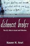 Aruri, Naseer Hasan: Dishonest Broker: The U.S. Role in Israel and Palestine