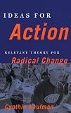 Ideas for Action: Relevant Theory for Radical Change (0896086933) by Kaufman, Cynthia Kaufman, Cynthia: Ideas for Action: Relevant Theory for Radical Change