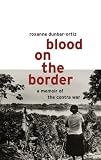 Dunbar-Ortiz, Roxanne: Blood on the Border: A Memoir of the Contra War