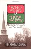 Keating, Charles: Who We Are Is How We Pray: Matching Personality and Spirituality Keating, Charles: Who We Are Is How We Pray: Matching Personality and Spirituality