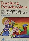 Beechick, Ruth: Teaching Preschoolers: It's Not Exactly Easy but Here Is How to Do It Beechick, Ruth: Teaching Preschoolers: It's Not Exactly Easy but Here Is How to Do It