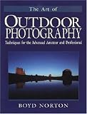 Norton, Boyd: The Art of Outdoor Photography: Techniques for the Advanced Amateur and Professional The Professional Approach to Composition, Creativity, and Light Lenses, Film, and Filters Norton, Boyd: The Art of Outdoor Photography: Techniques for the Advanced Amateur and Professional The Professional Approach to Composition, Creativity, and Light Lenses, Film, and Filters