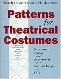 Holkeboer, Katherine Strand: Patterns for Theatrical Costumes: Garments, Trims, and Accessories from Ancient Egypt to 1915 Holkeboer, Katherine Strand: Patterns for Theatrical Costumes: Garments, Trims, and Accessories from Ancient Egypt to 1915