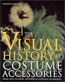 Cumming, Balerie: Visual History of Costume Accessories: From Hats to Shoes  400 Years of Costume Accessories