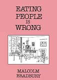 Bradbury, Malcolm: Eating People Is Wrong