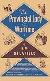 Delafield, E.M.: The Provincial Lady in Wartime Delafield, E.M.: The Provincial Lady in Wartime