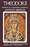 Bridge, Antony: Theodora: Portrait in a Byzantine Landscape Bridge, Antony: Theodora: Portrait in a Byzantine Landscape