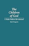 Wangerin, Ruth: The Children of God: A Make-Believe Revolution?