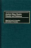 Gustafson, Lowell S.: Ancient Maya Gender Identity and Relations Gustafson, Lowell S.: Ancient Maya Gender Identity and Relations