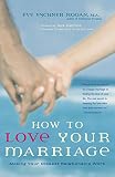 Hogan, Eve Eschner: How To Love Your Marriage: Making Your Closest Relationship Work Hogan, Eve Eschner: How To Love Your Marriage: Making Your Closest Relationship Work