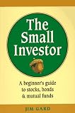 Gard, Jim: The Small Investor: A Beginners Guide to Stocks, Bonds, and Mutual Funds
