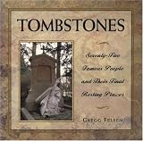 Felsen, Gregg: Tombstones : 80 Famous People and Their Final Resting Places Felsen, Gregg: Tombstones : 80 Famous People and Their Final Resting Places