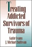 Evans, Katie: Treating Addicted Survivors of Trauma