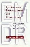 Shapiro, Francine: Eye Movement Desensitization and Reprocessing: Basic Principles, Protocols, and Procedures