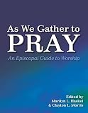 Haskel, Marilyn L: As We Gather to Pray: An Episcopal Guide to Worship Haskel, Marilyn L: As We Gather to Pray: An Episcopal Guide to Worship