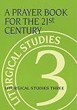 Meyers, Ruth A.: A Prayer Book for the 21st Century: Liturgical Studies Three Meyers, Ruth A.: A Prayer Book for the 21st Century: Liturgical Studies Three