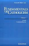 Baker, Kenneth: Fundamentals of Catholicism: Creed,Commandments