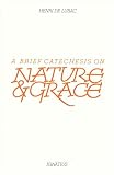 De Lubac, Henri: Brief Catechesis on Nature and Grace De Lubac, Henri: Brief Catechesis on Nature and Grace