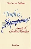 Balthasar, Hans Urs Von: Truth Is Symphonic: Aspects of Christian Pluralism Balthasar, Hans Urs Von: Truth Is Symphonic: Aspects of Christian Pluralism