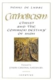 Lubac, Henri De: Catholicism: Christ and the Common Destiny of Man