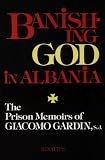 Gardin, Giacomo: Banishing God in Albania: The Prison Memoirs of Giacomo Gardin, S.J.