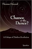 Howard, Thomas: Chance or the Dance: A Critique of Modern Secularism Howard, Thomas: Chance or the Dance: A Critique of Modern Secularism