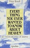 Kreeft, Peter: Everything You Ever Wanted to Know About Heaven, but Never Dreamed of Asking
