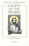 Balthasar, Hans Urs Von: Light of the Word: Brief Reflections on the Sunday Readings Balthasar, Hans Urs Von: Light of the Word: Brief Reflections on the Sunday Readings
