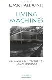 Jones, E. Michael: Living Machines: Bauhaus Architecture As Sexual Ideology