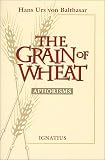 Balthasar, Hans Urs Von: The Grain of Wheat: Aphorisms