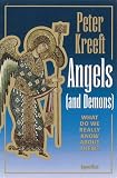 Kreeft, Peter J.: Angels and Demons: What Do We Really Know About Them?