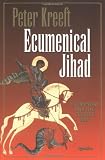 Kreeft, Peter: Ecumenical Jihad: Eucmenism and the Culture War Kreeft, Peter: Ecumenical Jihad: Eucmenism and the Culture War
