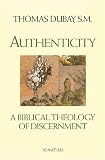 Dubay, Thomas: Authenticity: A Biblical Theology of Discernment