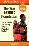 Kasun, Jacqueline: The War Against Population: The Economics and Ideology of Population Control