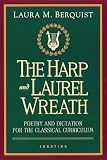 Berquist, Laura M.: The Harp and Laurel Wreath: Poetry and Dictation for the Classical Curriculum Berquist, Laura M.: The Harp and Laurel Wreath: Poetry and Dictation for the Classical Curriculum