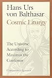 Balthasar, Hans Urs Von: Cosmic Liturgy: The Universe According to Maximus the Confessor Balthasar, Hans Urs Von: Cosmic Liturgy: The Universe According to Maximus the Confessor