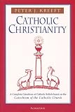 Kreeft, Peter: Catholic Christianity: A Complete Catechism of Catholic Beliefs Based on the Catechism of the Catholic Church Kreeft, Peter: Catholic Christianity: A Complete Catechism of Catholic Beliefs Based on the Catechism of the Catholic Church