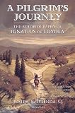 Ignatius: A Pilgrim's Journey: The Autobiography of St. Ignatius of Loyola