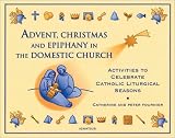 Fournier, Catherine: Advent, Christmas Epiphany in the Domestic Church Fournier, Catherine: Advent, Christmas Epiphany in the Domestic Church