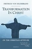 Von Hildebrand, Dietrich: Transformation in Christ: On the Christian Attitude Von Hildebrand, Dietrich: Transformation in Christ: On the Christian Attitude